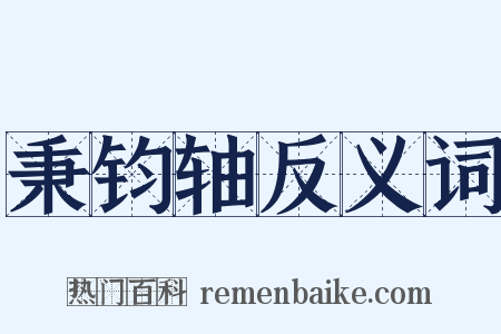 秉钧轴反义词是什么意思的图片